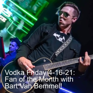 Vodka Friday 4-16-21: Fan of the Month with Bart Van Bemmel!