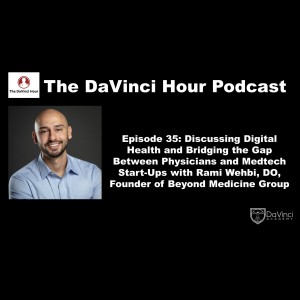 Discussing Digital Health and Bridging the Gap Between Physicians and Medtech Start-Ups with Rami Wehbi, DO - Founder of Beyond Medicine Group