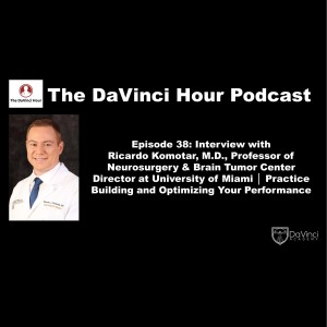 Interview with Ricardo Komotar, M.D., Professor of Neurosurgery & Brain Tumor Center Director at University of Miami │ Practice Building and Optimizing Your Performance
