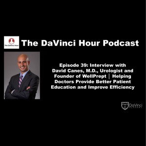 Interview with David Canes, M.D., Urologist and Founder of WellPrept │ Helping Doctors Provide Better Patient Education and Improve Efficiency