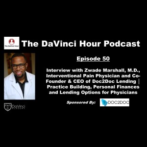 Interview with Zwade Marshall, M.D., Interventional Pain Physician and Co-Founder & CEO of Doc2Doc Lending │ Practice Building, Personal Finances and Lending Options for Physicians
