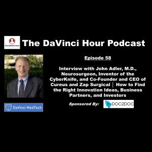 Interview with John Adler, M.D., Neurosurgeon, Inventor of the CyberKnife, and Co-Founder and CEO of Cureus and Zap Surgical │ How to Find the Right Innovation Ideas, Business Partners, and Investors