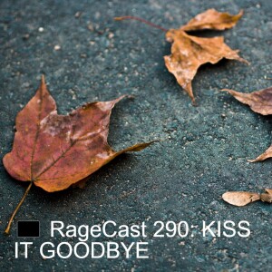 🏴 RageCast 290: KISS IT GOODBYE
