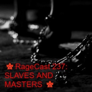 🍁RageCast 237: SLAVES AND MASTERS 🍁