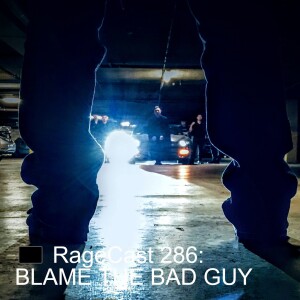 🏴 RageCast 286: BLAME THE BAD GUY