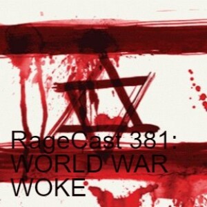 RageCast 381: WORLD WAR WOKE