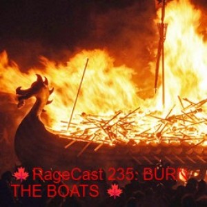 🍁RageCast 235: BURN THE BOATS 🍁