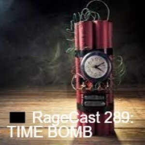 🏴 RageCast 289: TIME BOMB