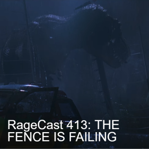 RageCast 413: THE FENCE IS FAILING