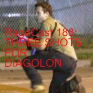 RageCast 188: THREE SHOTS FOR DIAGOLON