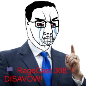 🏴 RageCast 308: I DISAVOW!
