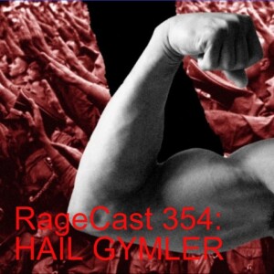 RageCast 354: HAIL GYMLER