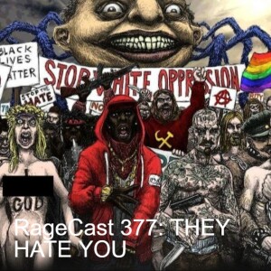 RageCast 377: THEY HATE YOU