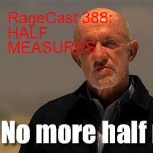 RageCast 388: HALF MEASURES