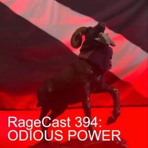 RageCast 394: ODIOUS POWER