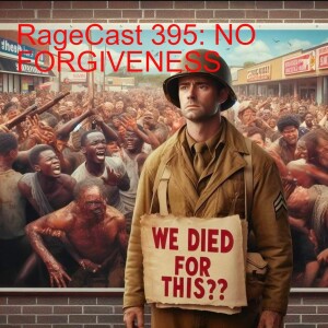 RageCast 395: NO FORGIVENESS
