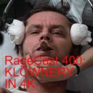 RageCast 400: KLOWNERY IN 4K