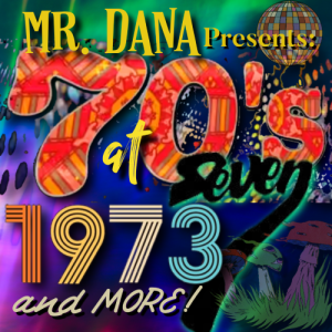 NAKED 70’s at 7, Aug 20th, 2023 MR. DANA PRESENTS: 1973 Earworm or Two.