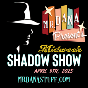 Mr. Dana Presents: Midweek Shadow Show, April 9th, 2025