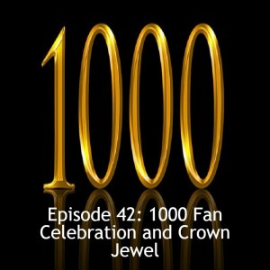 Episode 42: 1000 Fan Celebration and Crown Jewel