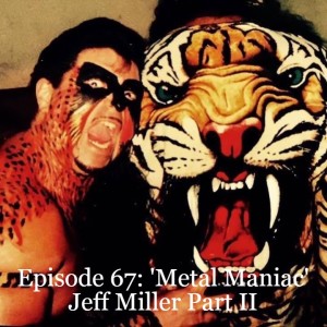 Episode 67: Metal Maniac Jeff Miller Part II