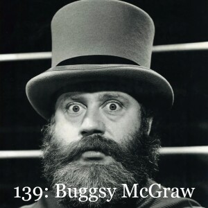 Episode 139 - Buggsy McGraw Returns