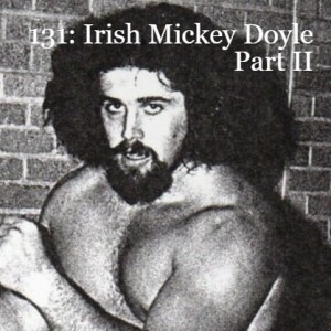 Episode 131: ”Irish” Mickey Doyle Part II