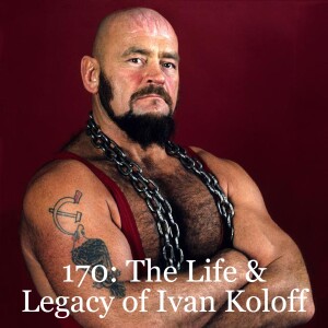Episode 170: The Life and Legacy of Ivan Koloff