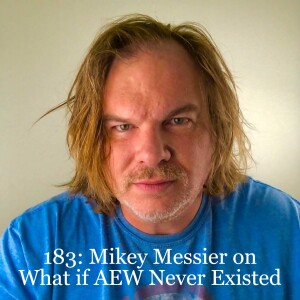 Episode 183: Mikey Messier on What if AEW Never Existed