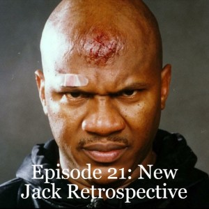 Episode 21: New Jack Retrospective