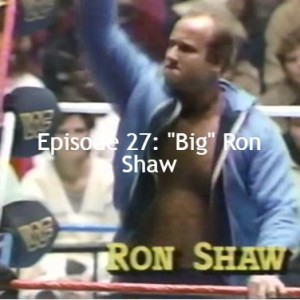 Episode 27: ”Big” Ron Shaw