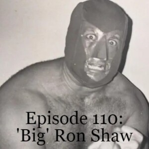 Episode 110: ’Big’ Ron Shaw