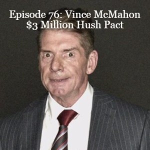Episode 76: Vince McMahon $3 Million Hush Pact