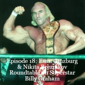 Episode 18: Evan Ginzburg & Nikita Breznikov Roundtable on Superstar Billy Graham