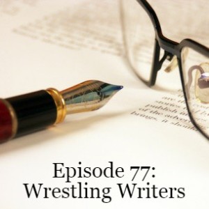 Episode 77: Wrestling Writers