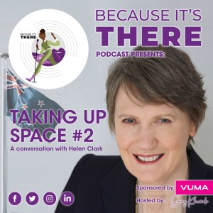 Episode 6- Taking Up Space with former New Zealand PM Helen Clark