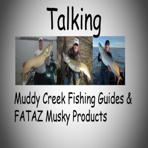 Talking Muddy Creek Fishing Guides and FATAZ Musky Products