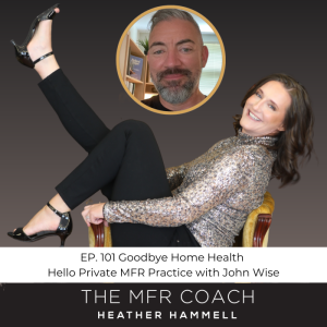 EP. 101 Goodbye Home Health Hello Private MFR Practice with John Wise