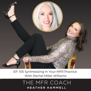 EP. 105 Synthesizing In Your MFR Practice With Rachel Miller Williams