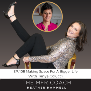 EP. 108 Making Space For A Bigger Life With Tanya Colucci