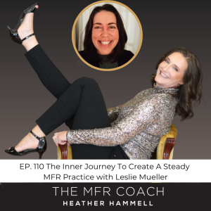 EP. 110 The Inner Journey To Create A Steady MFR Practice with Leslie Mueller