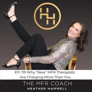 EP. 119 Why ”New” MFR Therapists Are Charging More Than You
