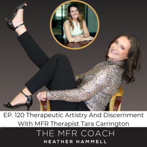 EP. 120 Therapeutic Artistry And Discernment With MFR Therapist Tara Carrington