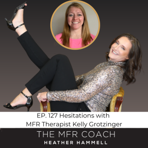 EP. 127 Hesitations with MFR Therapist Kelly Grotzinger