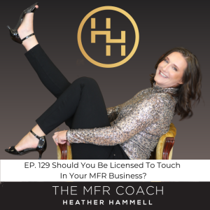 EP. 129 Should You Be Licensed to Touch in Your MFR Business?