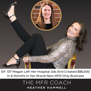EP. 137 Megan Left Her Hospital Job And Created $86,000 In 6 Months In Her Brand New MFR-Only Business