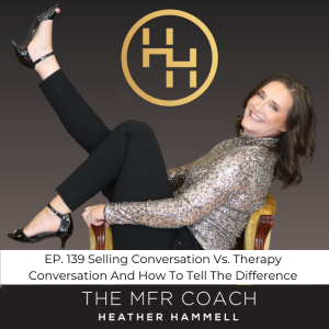 EP. 139 Selling Conversation Vs. Therapy Conversation And How To Tell The Difference