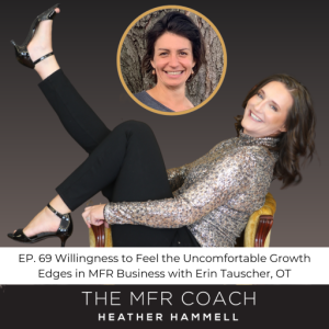 EP. 69 Willingness to Feel the Uncomfortable Growth Edges in MFR Business with Erin Tauscher, OT
