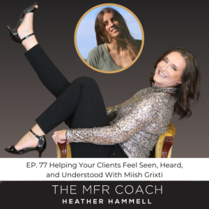 EP. 77 Helping Your Clients Feel Seen, Heard, and Understood With Miish Grixti