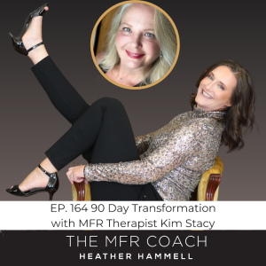 EP. 164 90 Day Transformation with MFR Therapist Kim Stacy